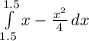 \int\limits^{1.5}_{1.5} {x-\frac{x^2}{4}} \, dx