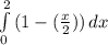 \int\limits^2_0 {(1- (\frac{x}{2}))} \, dx