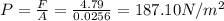 P=\frac{F}{A}=\frac{4.79}{0.0256}=187.10N/m^2