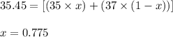 35.45=[(35\times x)+(37\times (1-x))]\\\\x=0.775