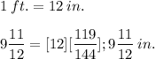 \displaystyle 1\:ft. = 12\:in. \\ \\ 9\frac{11}{12} = [12][\frac{119}{144}]; 9\frac{11}{12}\:in.