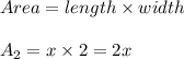 Area = length \times width\\\\A_2 = x \times 2 = 2x