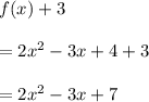 f(x)+3\\ \\=2x^2-3x+4+3\\ \\=2x^2-3x+7