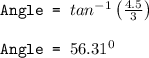 \texttt{Angle = }tan^{-1}\left ( \frac{4.5}{3}\right )\\\\\texttt{Angle = }56.31^0
