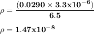 \bold {\rho = \dfrac {(0.0290\times 3.3x10^-^6)} {6.5}}\\\\\bold {\rho =1.47x10^-^8}