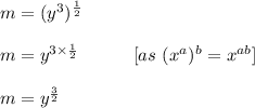 m=(y^3)^{\frac{1}{2}}\\\\m=y^{3\times \frac{1}{2}}\ \ \ \ \ \ \ \ \ [as\ (x^a)^b=x^{ab}]\\\\m=y^{\frac{3}{2}