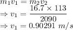 m_1v_1=m_2v_2\\\Rightarrow v_1=\dfrac{16.7\times 113}{2090}\\\Rightarrow v_1=0.90291\ m/s