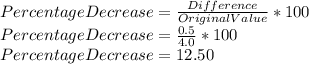 Percentage Decrease=\frac{Difference}{Original Value}*100 \\Percentage Decrease=\frac{0.5}{4.0}*100\\Percentage Decrease= 12.50%