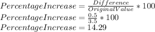 Percentage Increase=\frac{Difference}{Original Value}*100 \\Percentage Increase=\frac{0.5}{3.5}*100\\Percentage Increase= 14.29%