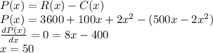P(x)=R(x) - C(x) \\P(x)=3600+100x+2x^2-(500x-2x^2)\\\frac{dP(x)}{dx}=0=8x-400\\x=50