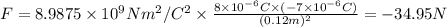 F = 8.9875 \times 10^9 Nm^2/C^2 \times \frac{8\times 10^{-6}C\times (-7\times10^{-6}C)}{(0.12m)^2} = -34.95 N