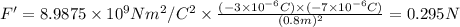 F' = 8.9875\times 10^9Nm^2/C^2\times \frac{(-3 \times 10^{-6}C)\times (-7\times 10^{-6}C)}{(0.8m)^2} = 0.295 N