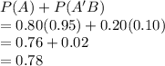 P(A)+P(A'B)\\= 0.80(0.95) +0.20(0.10)\\= 0.76+0.02\\=0.78