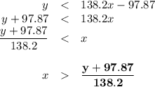 \begin{array}{rcl}y & < & 138.2x - 97.87\\y + 97.87 & < & 138.2x\\\dfrac{y+ 97.87}{138.2} & < & x\\\\x &  &\mathbf{ \dfrac{y+ 97.87}{138.2}}\\\end{array}