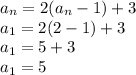 a_n = 2(a_n-1)+ 3\\a_1= 2(2-1)+ 3\\a_1 = 5+ 3\\a_1 = 5