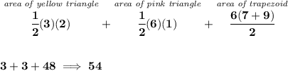 \bf \stackrel{\textit{area of yellow triangle}}{\cfrac{1}{2}(3)(2)}+\stackrel{\textit{area of pink triangle}}{\cfrac{1}{2}(6)(1)}+\stackrel{\textit{area of trapezoid}}{\cfrac{6(7+9)}{2}} \\\\\\ 3+3+48\implies 54