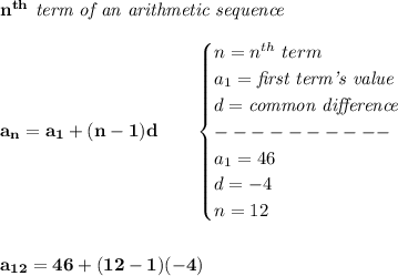 \bf n^{th}\textit{ term of an arithmetic sequence}\\\\&#10;a_n=a_1+(n-1)d\qquad &#10;\begin{cases}&#10;n=n^{th}\ term\\&#10;a_1=\textit{first term's value}\\&#10;d=\textit{common difference}\\&#10;----------\\&#10;a_1=46\\&#10;d=-4\\&#10;n=12&#10;\end{cases}&#10;\\\\\\&#10;a_{12}=46+(12-1)(-4)