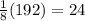\frac{1}{8}(192)=24