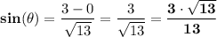 \mathbf{sin( \theta)} = \dfrac{3 - 0}{\sqrt{13} }= \dfrac{3}{\sqrt{13} } = \mathbf{\dfrac{3 \cdot \sqrt{13} }{13}}