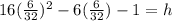 16( \frac{6}{32})^2 - 6(  \frac{6}{32}) -1 = h