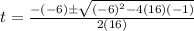 t =  \frac{-(-6) \pm\sqrt{(-6)^2-4(16)(-1)}}{2(16)}