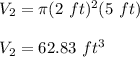 V_2=\pi (2\ ft)^2(5\ ft)\\\\V_2=62.83\ ft^3