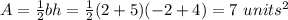 A=\frac{1}{2}bh=\frac{1}{2}(2+5)(-2+4)=7\ units^{2}