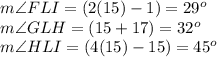 m\angle FLI=(2(15)-1)=29^o\\m\angle GLH=(15+17)=32^o\\m\angle HLI=(4(15)-15)=45^o