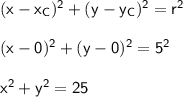 \mathsf{(x-x_C)^2+(y-y_C)^2=r^2}\\\\&#10;\mathsf{(x-0)^2+(y-0)^2=5^2}\\\\&#10;\mathsf{x^2+y^2=25}