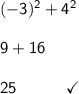 \mathsf{(-3)^2+4^2}\\\\&#10;\mathsf{9+16}\\\\&#10;\mathsf{25\qquad\quad\checkmark}