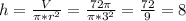 h = \frac{V}{\pi * r^{2} } = \frac{72 \pi}{\pi * 3^{2} } = \frac{72}{9} = 8
