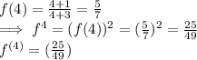 f(4) = \frac{4 +1}{4+3}  = \frac{5}{7} \\\implies f^4 = (f(4))^2  =  (\frac{5}{7} )^2 = \frac{25}{49} \\\implirs f^{(4)} =  ( \frac{25}{49})