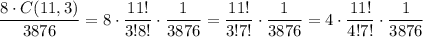 \displaystyle{ \frac{8\cdot C(11,3)}{3876}=8\cdot \frac{11!}{3!8!} \cdot\frac{1}{3876}= \frac{11!}{3!7!} \cdot\frac{1}{3876}=4\cdot\frac{11!}{4!7!}\cdot\frac{1}{3876}