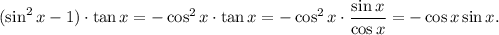 (\sin ^2x-1)\cdot \tan x=-\cos^2x\cdot \tan x=-\cos^2x\cdot \dfrac{\sin x}{\cos x}=-\cos x\sin x.