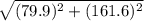 \sqrt{(79.9)^2+(161.6)^2}