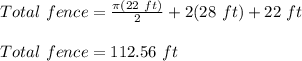 Total\ fence=\frac{\pi (22\ ft)}{2}+2(28\ ft)+22\ ft\\\\Total\ fence=112.56\ ft
