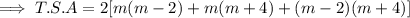 \implies T.S.A=2[m(m-2)+m(m+4)+(m-2)(m+4)]