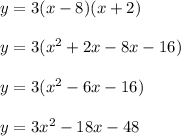 y=3(x-8)(x+2)\\ \\y=3(x^{2}+2x-8x-16)\\ \\ y=3(x^{2} -6x-16)\\ \\y=3x^{2}-18x-48