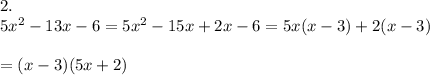 2.\\5x^2 - 13x - 6 =5x^2-15x+2x-6=5x(x-3)+2(x-3)\\\\=(x-3)(5x+2)