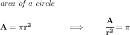\bf \textit{area of a circle}\\\\ A=\pi r^2\qquad \qquad \implies \qquad \cfrac{A}{r^2}=\pi
