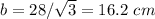 b=28/\sqrt{3}=16.2\ cm