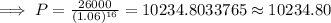\implies P=\frac{26000}{(1.06)^{16}}=10234.8033765\approx 10234.80