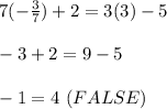 7(-\frac{3}{7})+2=3(3)-5\\\\-3+2=9-5\\\\-1=4\ (FALSE)