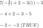 7(-\frac{4}{7})+2=3(1)-5\\\\-4+2=3-5\\\\-2=-2\ (TRUE)