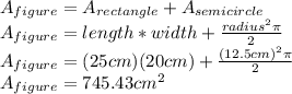 A_{figure}=A_{rectangle}+A_{semicircle}\\A_{figure}=length*width+\frac{radius^{2}\pi}{2}\\A_{figure}=(25cm)(20cm)+\frac{(12.5cm)^{2}\pi}{2}\\A_{figure}=745.43cm^{2}