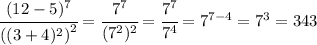 \cfrac{(12-5)^7}{\left((3+4)^2\right)^2}= \cfrac{7^7}{(7^2)^2} =\cfrac{7^7}{7^4}=7^{7-4}=7^3=343