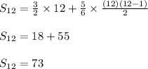 S_{12}=\frac{3}{2}\times 12+\frac{5}{6}\times \frac{(12)(12-1)}{2}\\\\S_{12}=18+55\\\\S_{12}=73