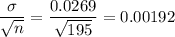 \dfrac{\sigma}{\sqrt{n} } = \dfrac{0.0269}{\sqrt{195} } = 0.00192