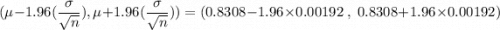 (\mu-1.96(\dfrac{\sigma }{\sqrt{n} }), \mu + 1.96(\dfrac{\sigma }{\sqrt{n} })) = (0.8308-1.96\times 0.00192 \;, \; 0.8308+1.96\times 0.00192)