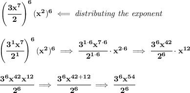 \bf \left( \cfrac{3x^7}{2} \right)^6(x^2)^6\impliedby \textit{distributing the exponent}&#10;\\\\\\&#10;\left( \cfrac{3^1x^7}{2^1} \right)^6(x^2)^6\implies \cfrac{3^{1\cdot 6}x^{7\cdot 6}}{2^{1\cdot 6}}\cdot x^{2\cdot 6}\implies \cfrac{3^6x^{42}}{2^6}\cdot x^{12}&#10;\\\\\\&#10;\cfrac{3^6x^{42}x^{12}}{2^6}\implies \cfrac{3^6x^{42+12}}{2^6}\implies \cfrac{3^6x^{54}}{2^6}